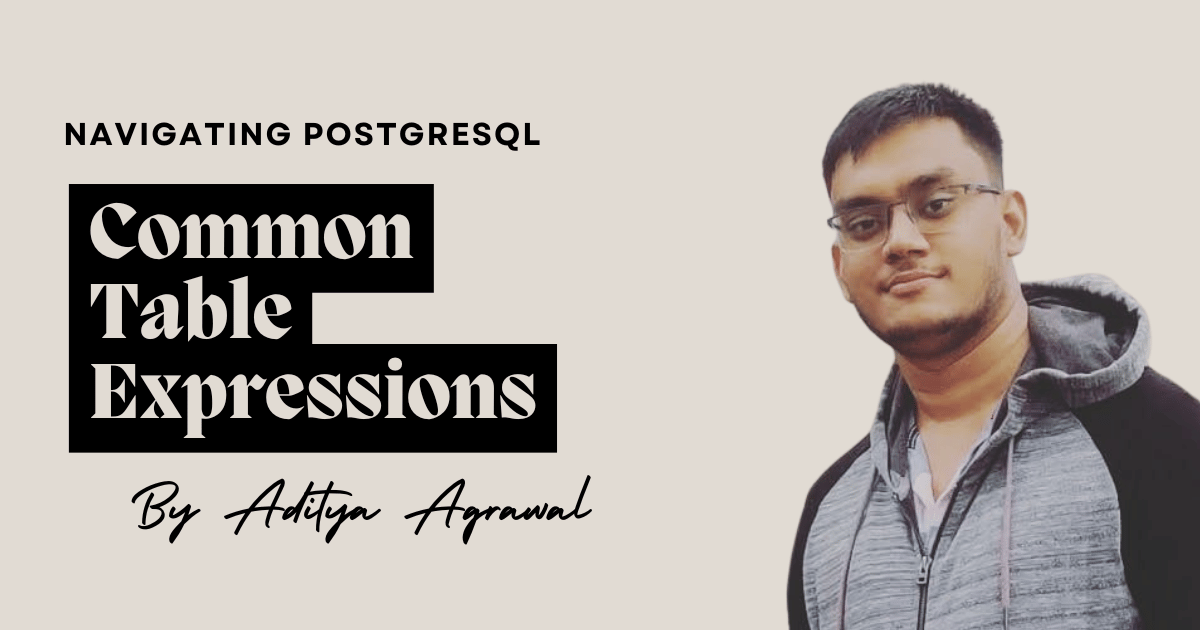Navigating PostgreSQL - CTEs | Aditya Agrawal